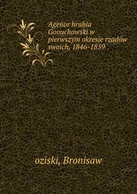 Agenor hrabia Goouchowski w pierwszym okresie rzad?w swoich, 1846-1859