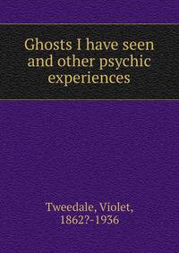Ghosts I have seen and other psychic experiences