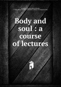 Body and soul : a course of lectures
