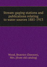 Stream-gaging stations and publications relating to water sources 1885-1913