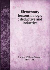 Elementary lessons in logic : deductive and inductive