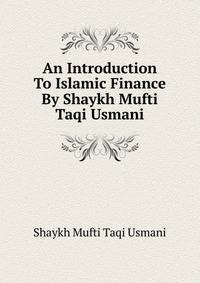 An Introduction To Islamic Finance By Shaykh Mufti Taqi Usmani