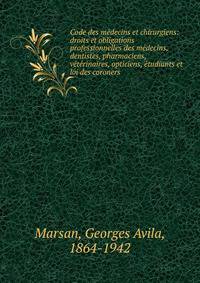 Code des m?decins et chirurgiens: droits et obligations professionnelles des m?decins, dentistes, pharmaciens, v?t?rinaires, opticiens, ?tudiants et loi des coroners