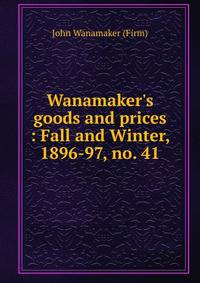 Wanamaker's goods and prices : Fall and Winter, 1896-97, no. 41.