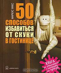 50 способов избавиться от скуки в гостинице. Книга для отправляющихся в командировку или турпоездку / Пер. с англ. Ю. Уткиной