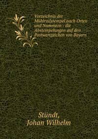 Verzeichnis der M?hlradstempel nach Orten und Nummern : die Abstempelungen auf den Postwertzeichen von Bayern