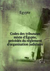 Codes des tribunaux mixte d'?gypte, pr?c?d?s du r?glement d'organisation judiciaire