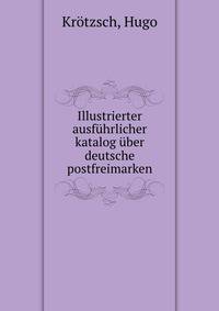 Illustrierter ausfuhrlicher katalog uber deutsche postfreimarken