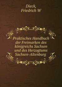 Praktisches Handbuch der Freimarken des konigreichs Sachsen und des Herzogtums Sachsen-Altenburg