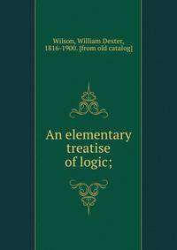 An elementary treatise of logic;