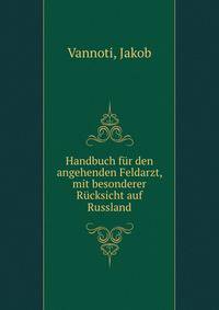 Handbuch f?r den angehenden Feldarzt, mit besonderer R?cksicht auf Russland