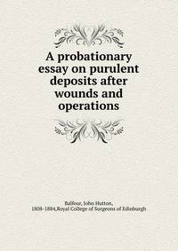 A probationary essay on purulent deposits after wounds and operations