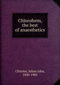 Chloroform, the best of anaesthetics