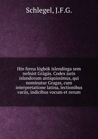Hin forna logbok islendinga sem nefnist Gragas. Codex juris islandorum antiquissimus, qui nominatur Gragas, cum interpretatione latina, lectionibus variis, indicibus vocum et rerum