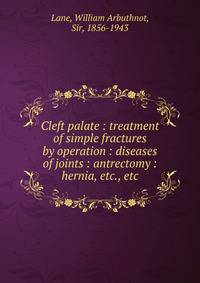 Cleft palate : treatment of simple fractures by operation : diseases of joints : antrectomy : hernia, etc., etc.