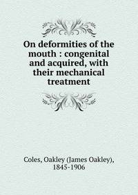 On deformities of the mouth : congenital and acquired, with their mechanical treatment