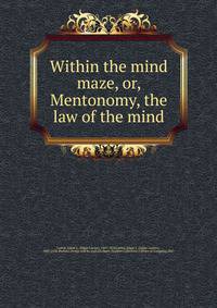 Within the mind maze, or, Mentonomy, the law of the mind