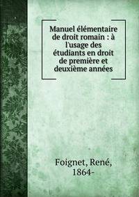 Manuel ?l?mentaire de droit romain : ? l'usage des ?tudiants en droit de premi?re et deuxi?me ann?es
