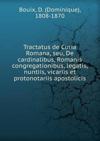 Tractatus de Curia Romana, seu, De cardinalibus, Romanis congregationibus, legatis, nuntiis, vicariis et protonotariis apostolicis