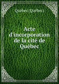 Acte d'incorporation de la cit? de Qu?bec