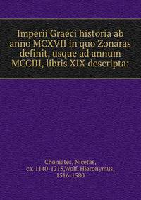 Imperii Graeci historia ab anno MCXVII in quo Zonaras definit, usque ad annum MCCIII, libris XIX descripta: