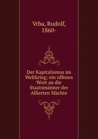 Der Kapitalismus im Weltkrieg; ein offenes Wort an die Staatsm?nner der Allierten M?chte