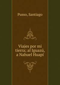 Viajes por mi tierra; al Iguaz?, a Nahuel Huap?