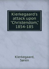 Kierkegaard's attack upon "Christendom," 1854-185