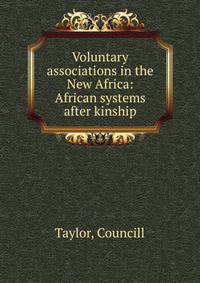 Voluntary associations in the New Africa: African systems after kinship