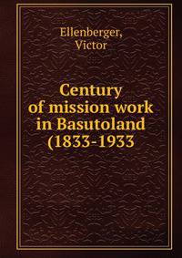 Century of mission work in Basutoland (1833-1933