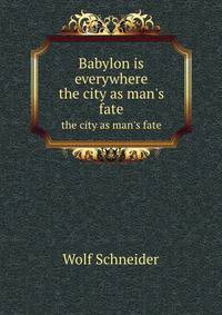 Babylon is everywhere. the city as man`s fate