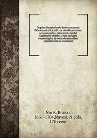 Duplex dissertatio de duobus nummis Diocletiani et Licinii : ex cimelijs sereniss. ac reuerendiss. principis Leopoldi Cardinalis Medicei : cum auctario chronologico de votis decennalibus imperatorum ac caesarum