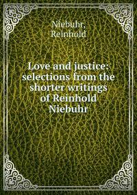 Love and justice: selections from the shorter writings of Reinhold Niebuhr