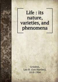 Life : its nature, varieties, and phenomena