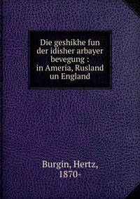 Die geshikhe fun der idisher arbayer bevegung : in Ameria, Rusland un England