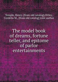 The model book of dreams, fortune teller, and epitome of parlor entertainments