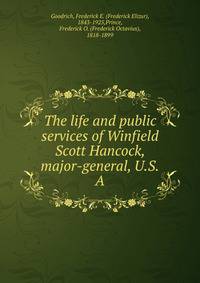 The life and public services of Winfield Scott Hancock, major-general, U.S.A.