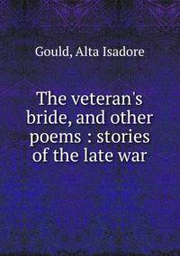 The veteran's bride, and other poems : stories of the late war