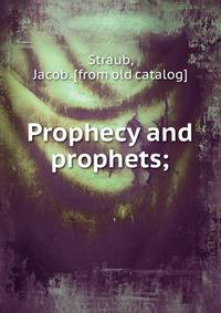 Prophecy and prophets;