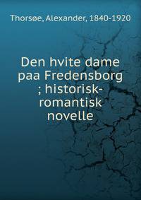 Den hvite dame paa Fredensborg ; historisk-romantisk novelle