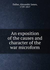 An exposition of the causes and character of the war microform