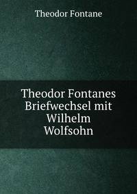 Theodor Fontanes Briefwechsel mit Wilhelm Wolfsohn