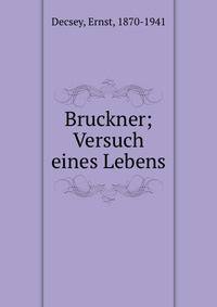 Bruckner; Versuch eines Lebens