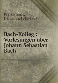 Bach-Kolleg : Vorlesungen ?ber Johann Sebastian Bach