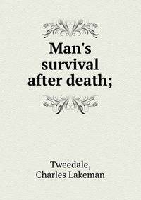 Man's survival after death;