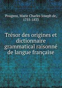 Tresor des origines et dictionnaire grammatical raisonne de langue francaise