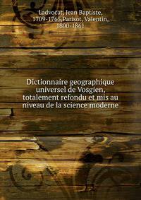Dictionnaire geographique universel de Vosgien, totalement refondu et mis au niveau de la science moderne