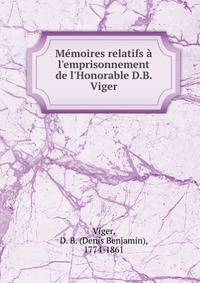M?moires relatifs ? l'emprisonnement de l'Honorable D.B. Viger