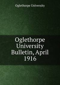 Oglethorpe University Bulletin, April 1916