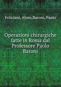 Operazioni chirurgiche fatte in Roma dal Professore Paolo Baroni